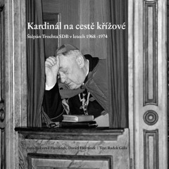 Kardin�l na cest� k��ov�: �t�p�n Trochta SDB v letech 1968-1974
